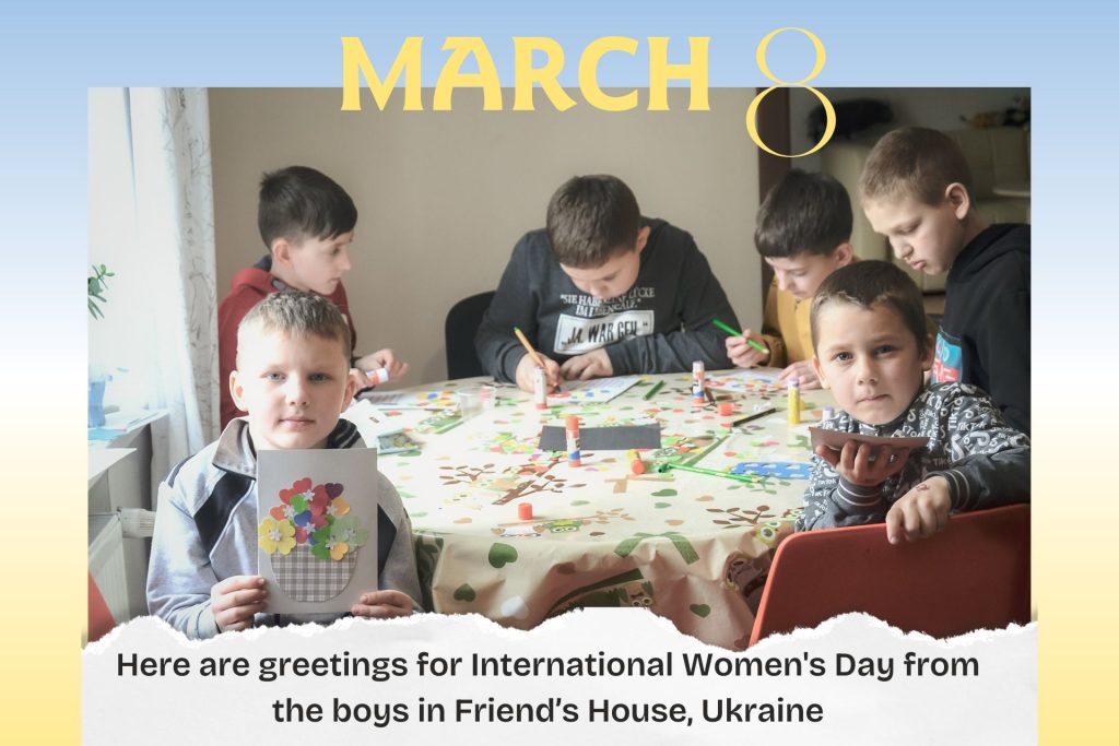 The boys in Friend's House, Ukraine are sending their greetings to all women.